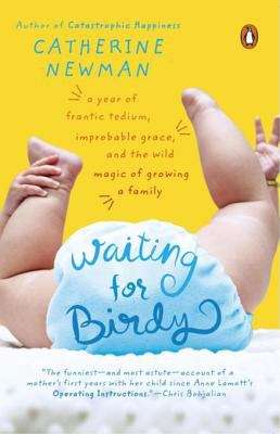 Book cover of Waiting for Birdy: A Year of Frantic Tedium, Improbable Grace, and the Wild Magic of Growing a Family