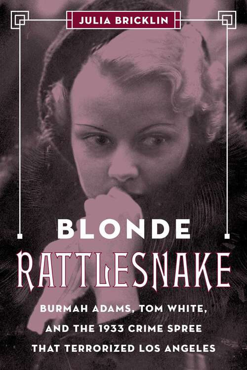 Book cover of Blonde Rattlesnake: Burmah Adams, Tom White, and the 1933 Crime Spree that Terrorized Los Angeles