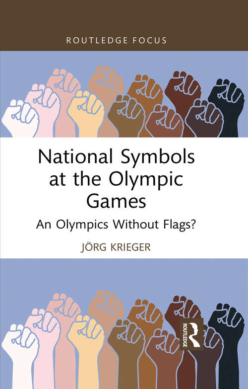 Book cover of National Symbols at the Olympic Games: An Olympics Without Flags? (Routledge Focus on Sport, Culture and Society)