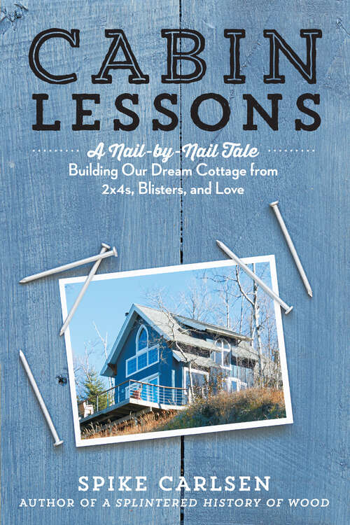 Book cover of Cabin Lessons: A Nail-by-Nail Tale: Building Our Dream Cottage from 2x4s, Blisters, and Love