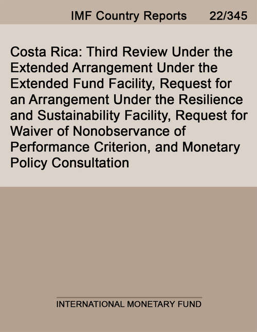 Book cover of Costa Rica: Third Review Under The Extended Arrangement Under The Extended Fund Facility, Request For An Arrangement Under The Resilience And Sustainability Facility, Request For Waiver Of Nonobservance Of Performance Criterion, And Monetary Policy Consultation (Imf Staff Country Reports)