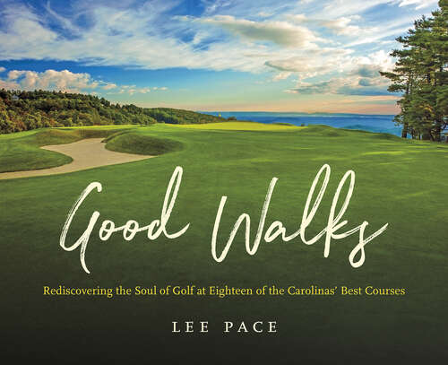 Book cover of Good Walks: Rediscovering the Soul of Golf at Eighteen of the Carolinas' Best Courses