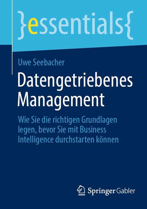 Book cover of Datengetriebenes Management: Wie Sie die richtigen Grundlagen legen, bevor Sie mit Business Intelligence durchstarten können (1. Aufl. 2021) (essentials)