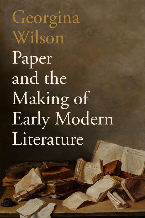 Book cover of Paper and the Making of Early Modern Literature