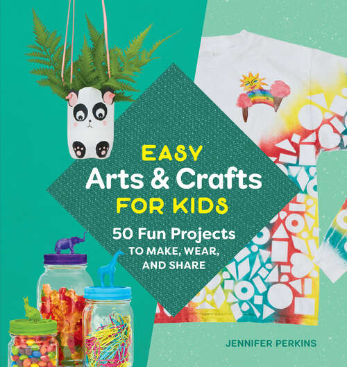 Book cover of Easy Arts & Crafts for Kids: 50 Fun Projects to Make, Wear, and Share