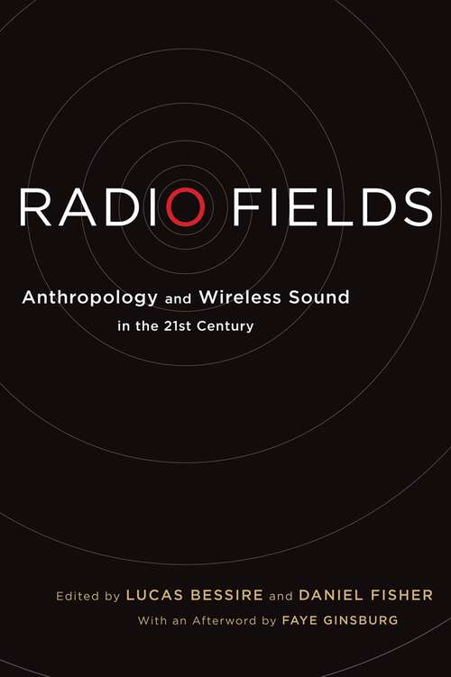 Radio Fields: Anthropology and Wireless Sound in the 21st Century
