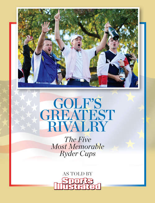 Golf's Greatest Rivalry: The Five Most Memorable Ryder Cups as Told by Sports Illustrated