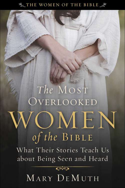 Book cover of The Most Overlooked Women of the Bible: What Their Stories Teach Us about Being Seen and Heard (The Women of the Bible)