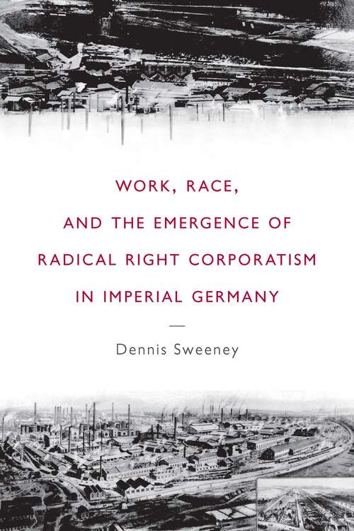 Book cover of Work, Race, and the Emergence of Radical Right Corporatism in Imperial Germany