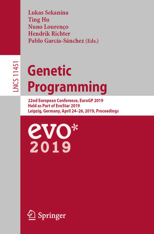 Genetic Programming: 22nd European Conference, EuroGP 2019, Held as Part of EvoStar 2019, Leipzig, Germany, April 24–26, 2019, Proceedings (Lecture Notes in Computer Science #11451)