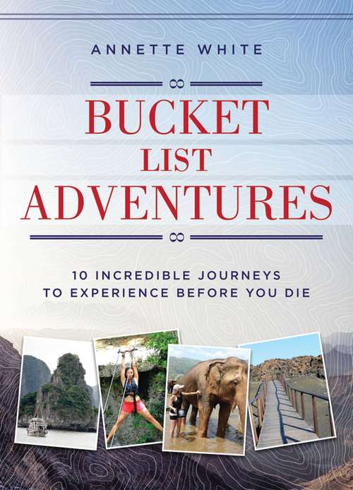 Book cover of Bucket List Adventures: 10 Incredible Journeys to Experience Before You Die