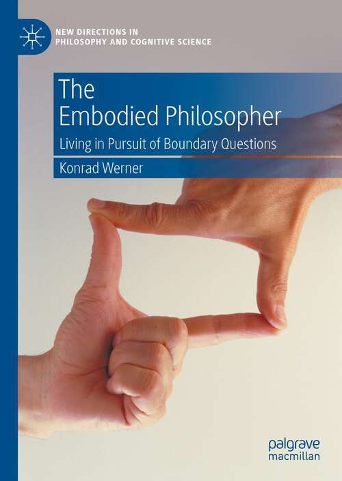 Book cover of The Embodied Philosopher: Living in Pursuit of Boundary Questions (1st ed. 2022) (New Directions in Philosophy and Cognitive Science)