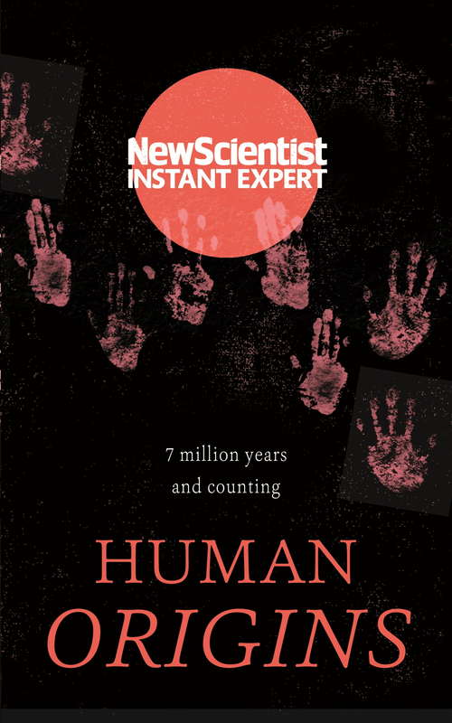 Human Origins: 7 million years and counting (Instant Expert Ser.)