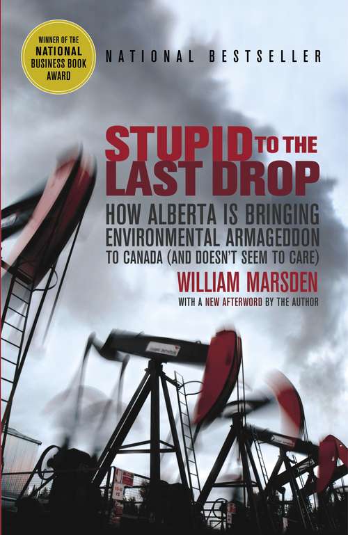 Stupid to the Last Drop: How Alberta Is Bringing Environmental Armageddon to Canada (and Doesn't Seem to Care)