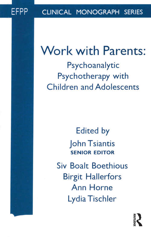 Work with Parents: Psychoanalytic Psychotherapy with Children and Adolescents (The\efpp Monograph Ser.)