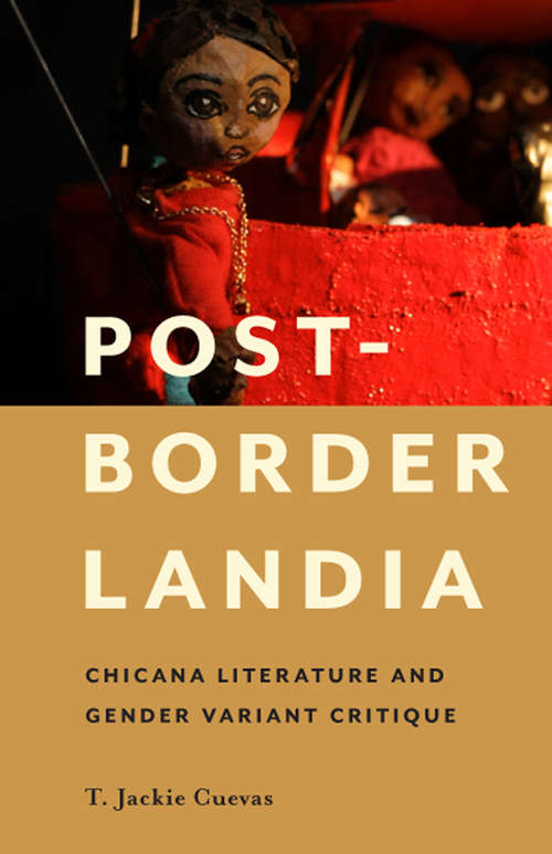 Post-Borderlandia: Chicana Literature and Gender Variant Critique (Latinidad: Transnational Cultures in the United States)