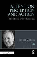 Attention, Perception and Action: Selected Works of Glyn Humphreys (World Library of Psychologists)