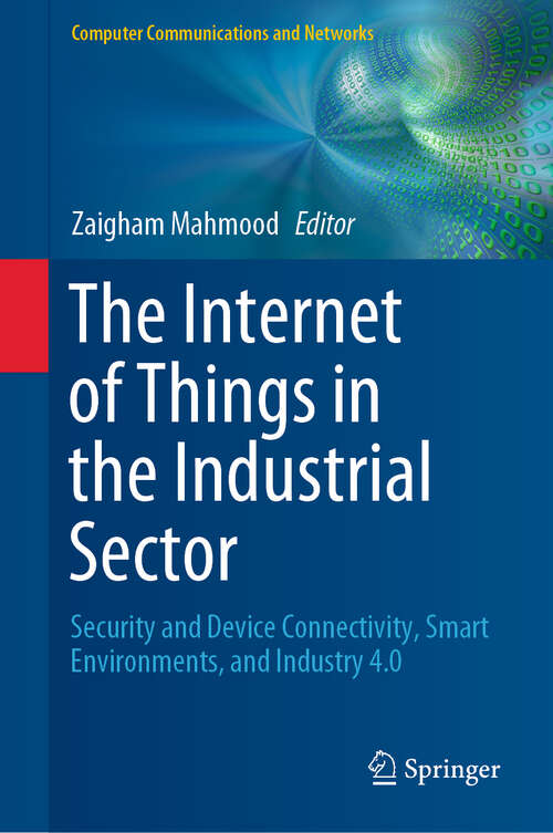 The Internet of Things in the Industrial Sector: Security and Device Connectivity, Smart Environments, and Industry 4.0 (Computer Communications and Networks)