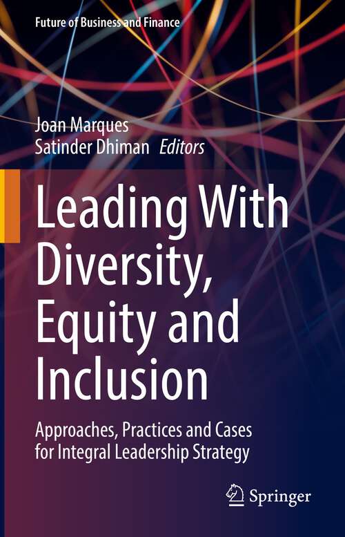 Leading With Diversity, Equity and Inclusion: Approaches, Practices and Cases for Integral Leadership Strategy (Future of Business and Finance)