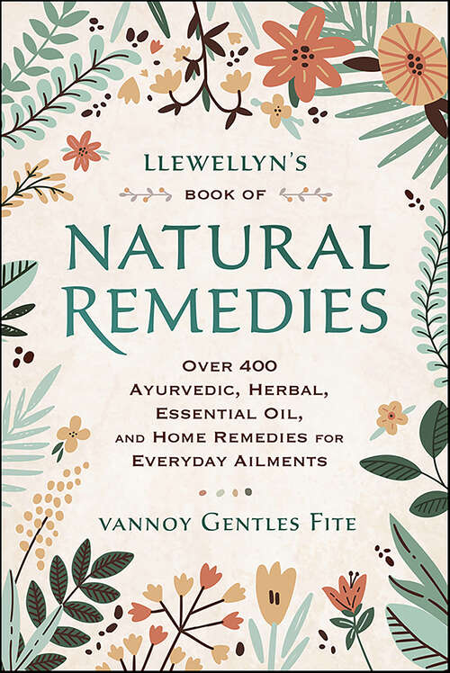 Book cover of Llewellyn's Book of Natural Remedies: Over 400 Ayurvedic, Herbal, Essential Oil, and Home Remedies for Everyday Ailments