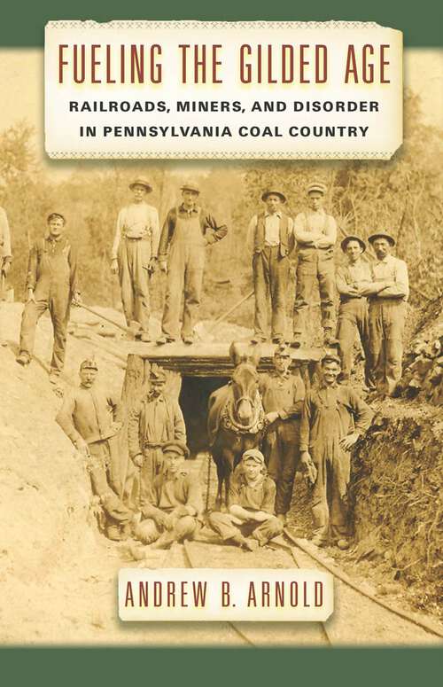 Book cover of Fueling the Gilded Age: Railroads, Miners, and Disorder in Pennsylvania Coal Country (Culture, Labor, History #2)