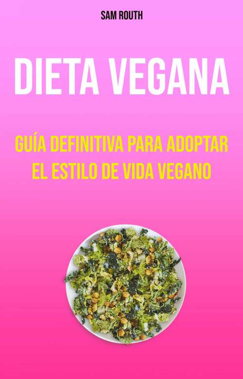 Book cover of Dieta Vegana: Guía Definitiva Para Adoptar El Estilo De Vida Vegano