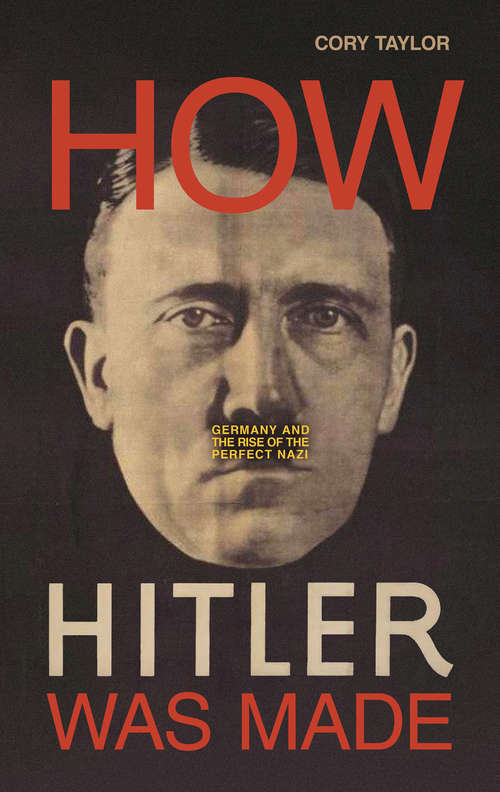 Book cover of How Hitler Was Made: Germany and the Rise of the Perfect Nazi