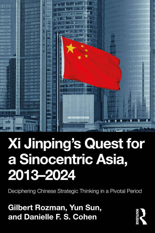 Book cover of Xi Jinping’s Quest for a Sinocentric Asia, 2013–2024: Deciphering Chinese Strategic Thinking in a Pivotal Period (1)