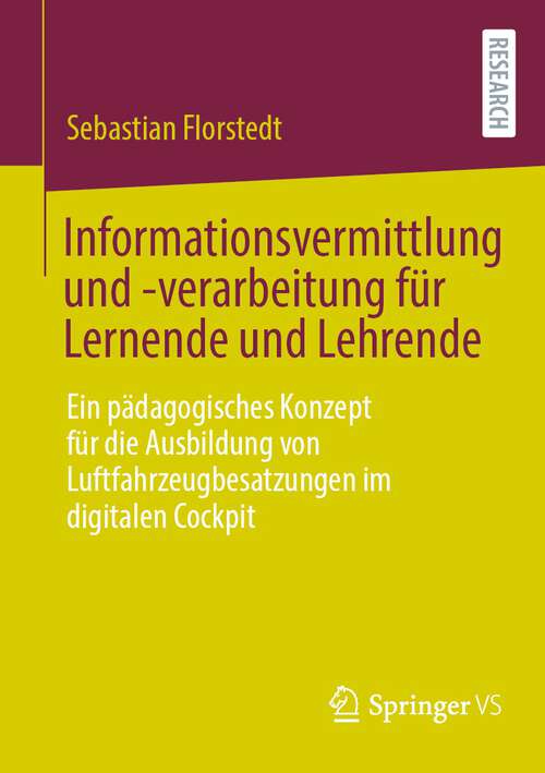 Book cover of Informationsvermittlung und -verarbeitung für Lernende und Lehrende: Ein pädagogisches Konzept für die Ausbildung von Luftfahrzeugbesatzungen im digitalen Cockpit (1. Aufl. 2023)