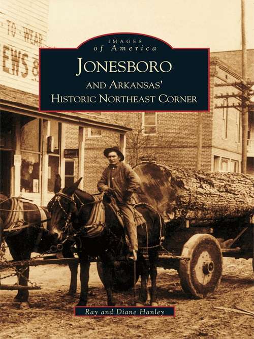 Jonesboro and Arkansas's Historic Northeast Corner (Images of America)