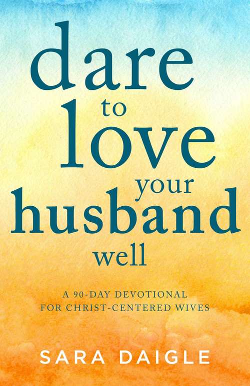 Book cover of Dare to Love Your Husband Well: A 90-Day Devotional for Christ-Centered Wives (No Edition)