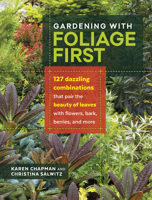 Book cover of Gardening with Foliage First: 127 Dazzling Combinations that Pair the Beauty of Leaves with Flowers, Bark, Berries, and More