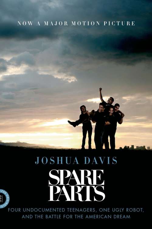 Book cover of Spare Parts: Four Undocumented Teenagers, One Ugly Robot, and the Battle for the American Dream, First Edition
