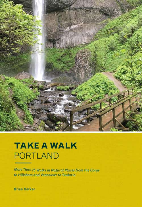Book cover of Take a Walk: More Than 75 Walks in Natural Places from the Gorge to Hillsboro and Vancouver to Tualatin
