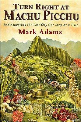 Book cover of Turn Right at Machu Picchu: Rediscovering The Lost City One Step At A Time