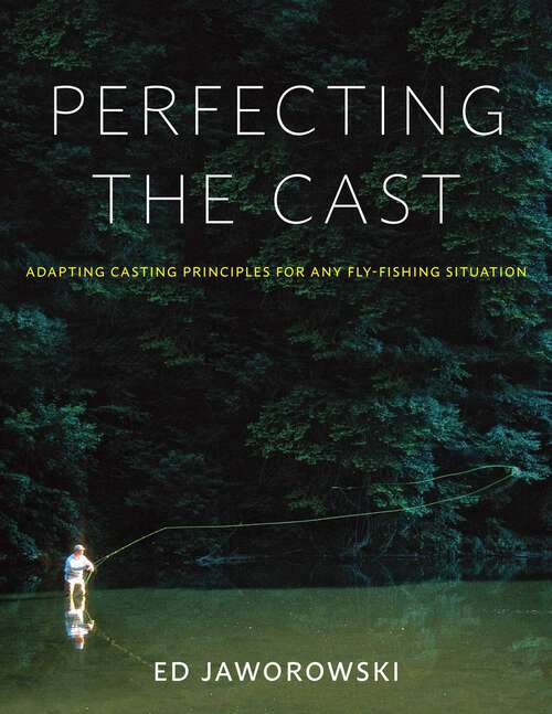 Book cover of Perfecting the Cast: Adapting Casting Principles for Any Fly-Fishing Situation