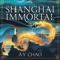 Shanghai Immortal: A richly told debut fantasy novel set in Jazz Age Shanghai (Shanghai Immortal)