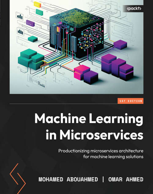 Book cover of Machine Learning in Microservices: Productionizing microservices architecture for machine learning solutions