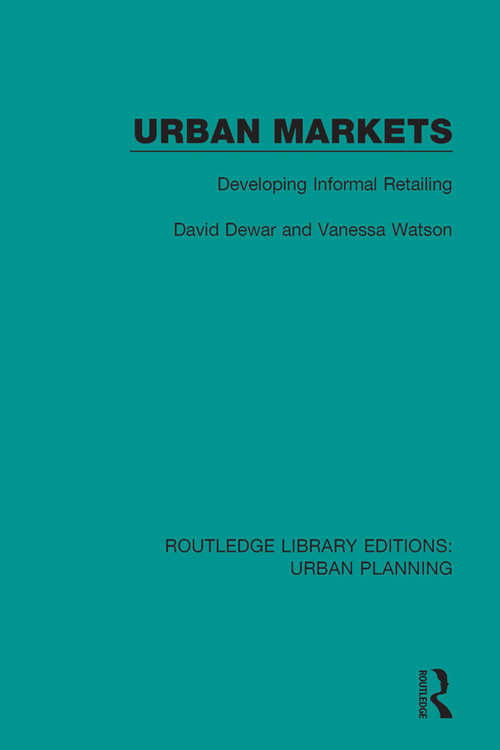 Urban Markets: Developing Informal Retailing (Routledge Library Editions: Urban Planning #8)