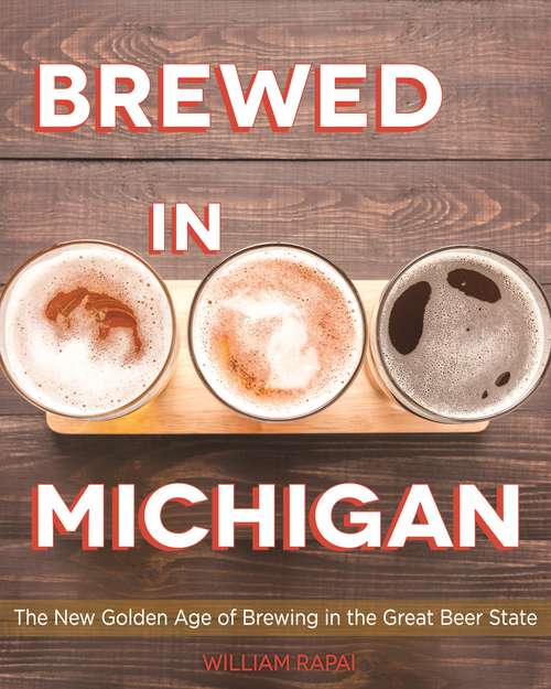 Book cover of Brewed in Michigan: The New Golden Age of Brewing in the Great Beer State