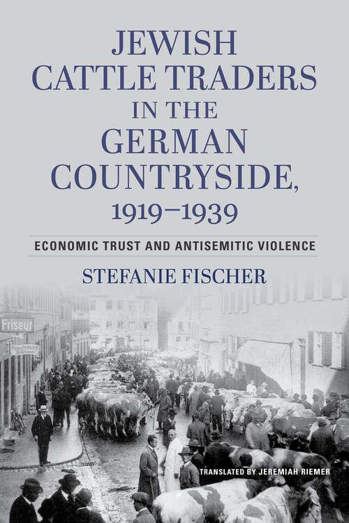 Book cover of Jewish Cattle Traders in the German Countryside, 1919–1939: Economic Trust and Antisemitic Violence