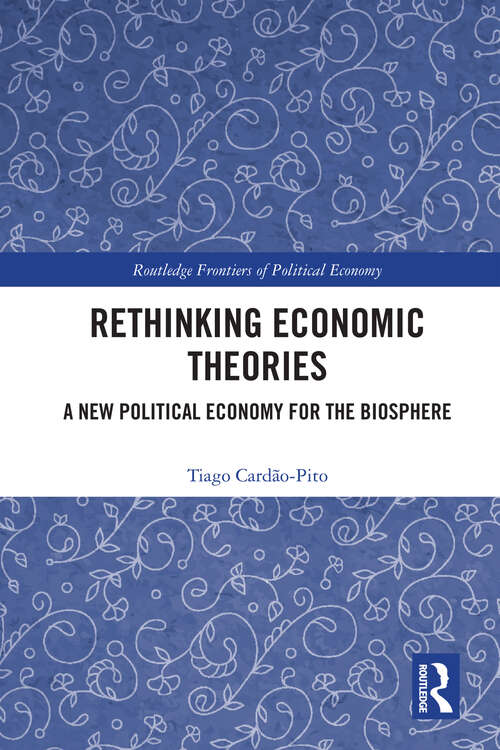 Book cover of Rethinking Economic Theories: A New Political Economy for the Biosphere (1) (Routledge Frontiers of Political Economy)