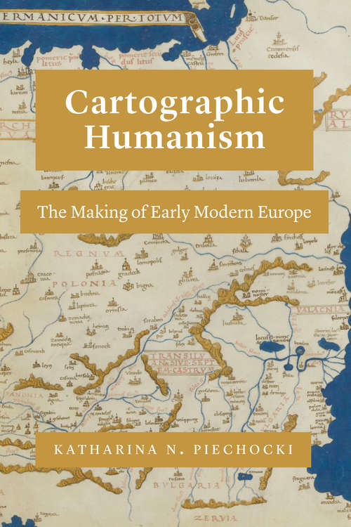Book cover of Cartographic Humanism: The Making of Early Modern Europe
