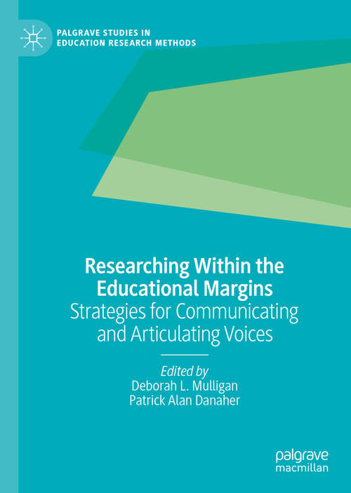 Researching Within the Educational Margins: Strategies for Communicating and Articulating Voices (Palgrave Studies in Education Research Methods)