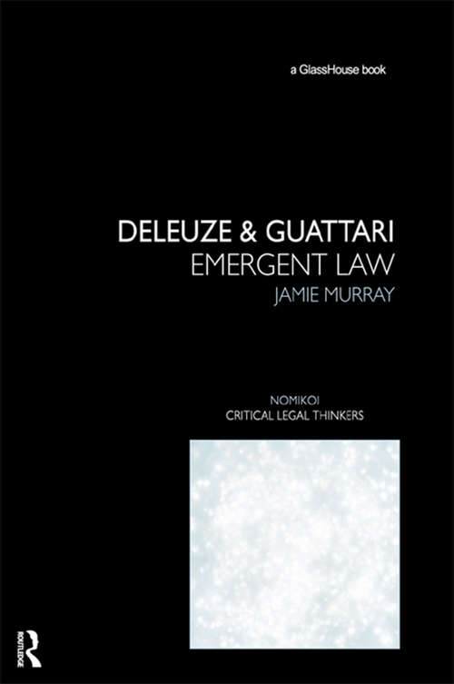 Deleuze & Guattari: Emergent Law (Nomikoi: Critical Legal Thinkers)