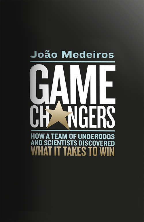 Book cover of Game Changers: How a Team of Underdogs and Scientists Discovered What it Takes to Win