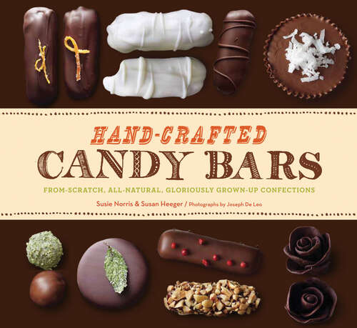 Book cover of Hand-Crafted Candy Bars: From-Scratch, All-Natural, Gloriously Grown-Up Confections