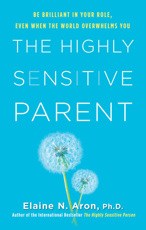 Book cover of The Highly Sensitive Parent: Be Brilliant in Your Role, Even When the World Overwhelms You