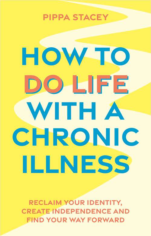 Book cover of How to Do Life with a Chronic Illness: Reclaim Your Identity, Create Independence, and Find Your Way Forward