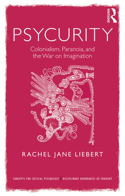 Psycurity: Colonialism, Paranoia, and the War on Imagination (Concepts for Critical Psychology)